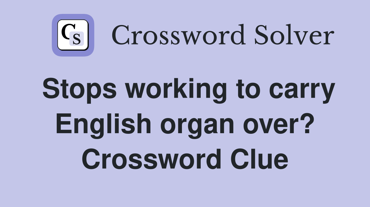 Stops working to carry English organ over? Crossword Clue