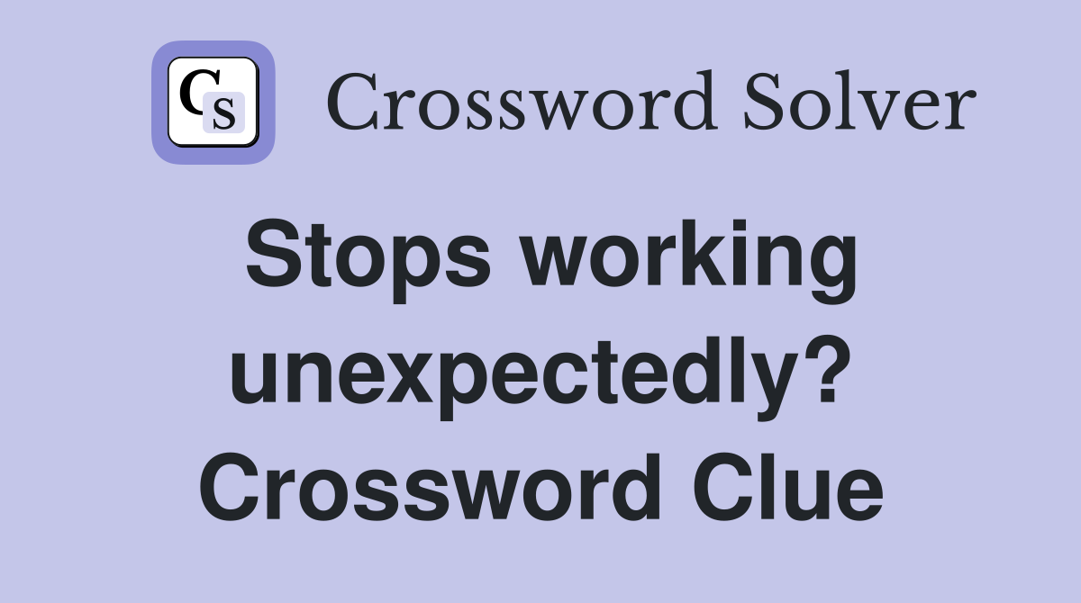 Stops working unexpectedly? Crossword Clue