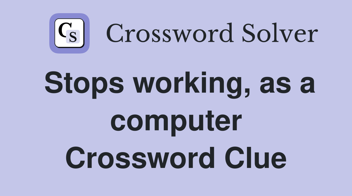 Stops working, as a computer Crossword Clue