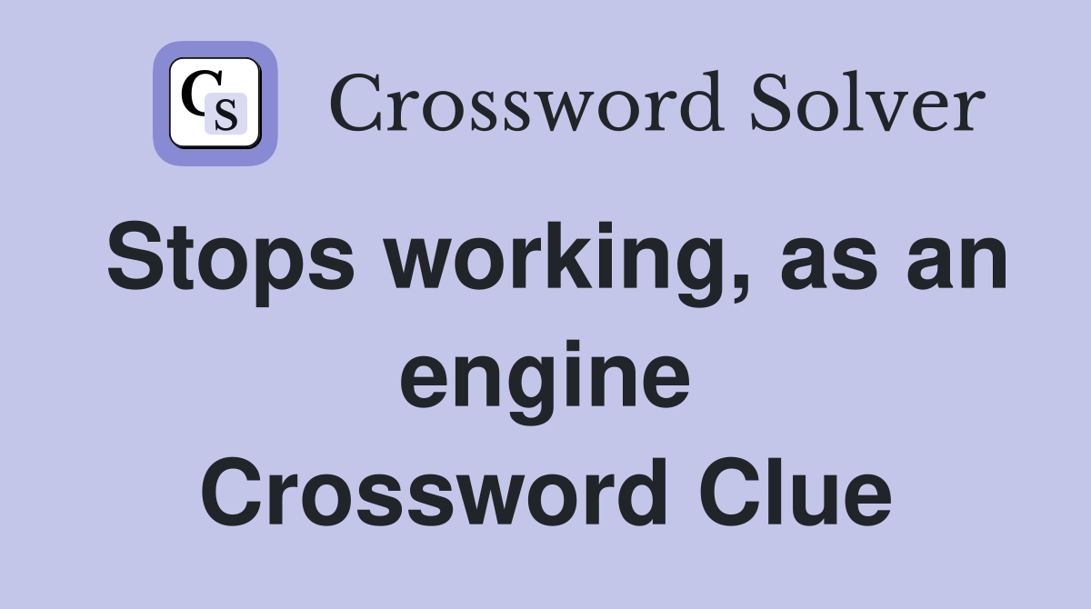 Stops working, as an engine Crossword Clue