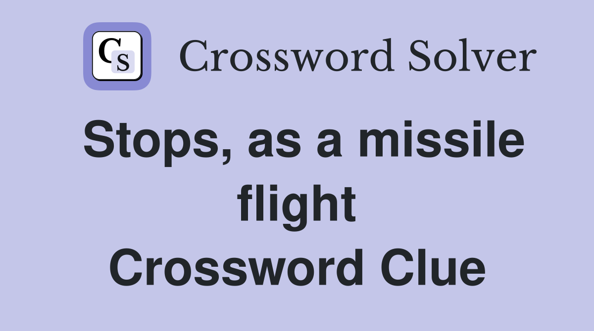 Stops, as a missile flight Crossword Clue