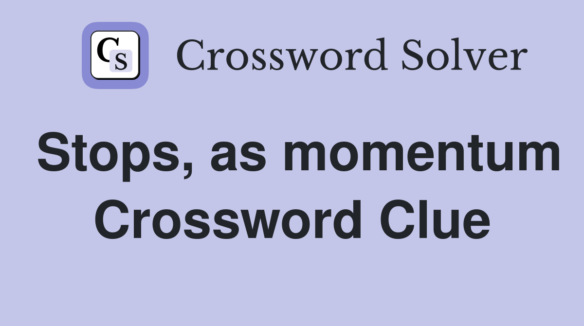 Stops, as momentum Crossword Clue
