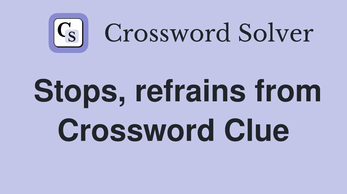 Stops, refrains from Crossword Clue