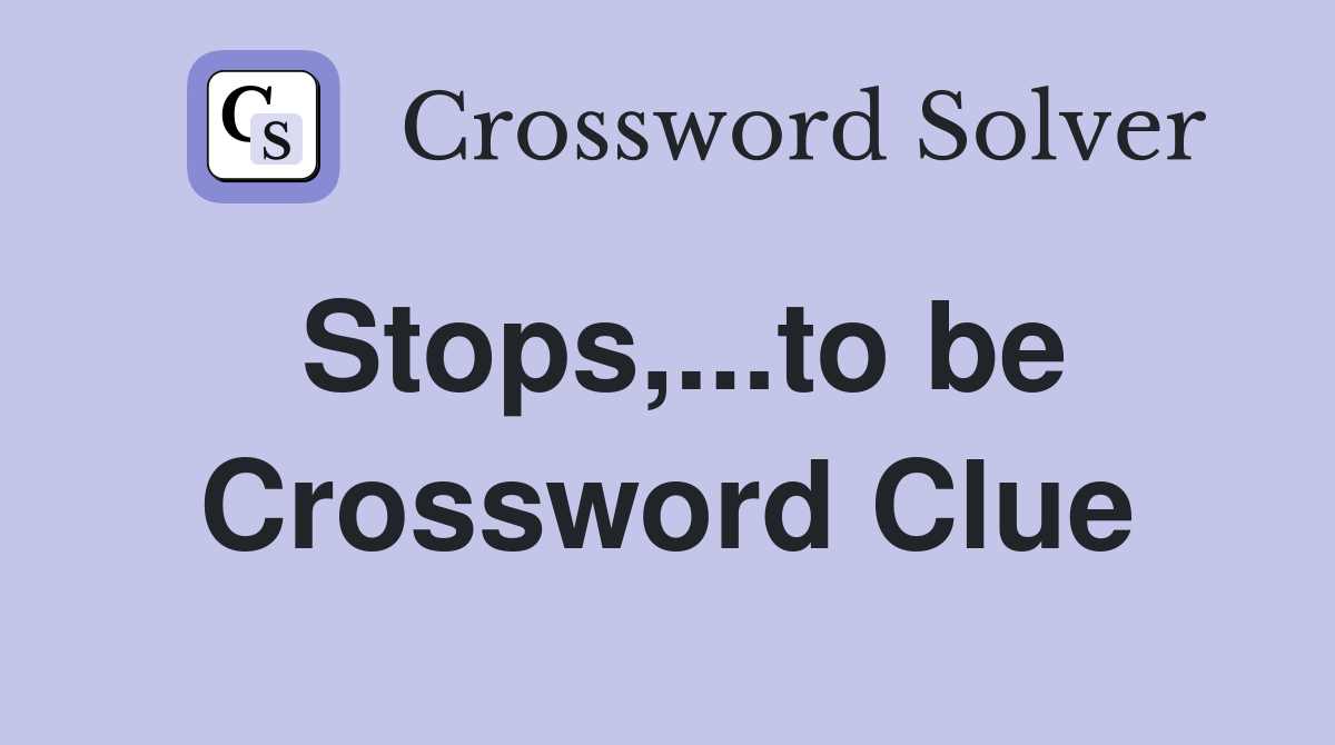 Stops,...to be Crossword Clue