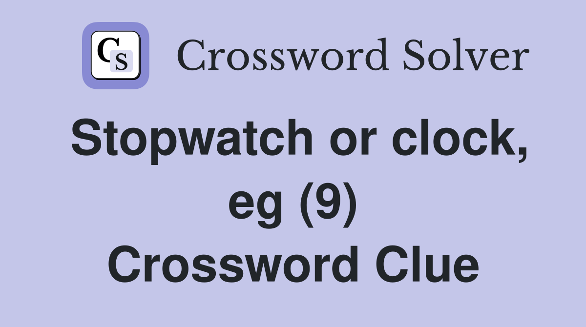 Stopwatch or clock, eg (9) Crossword Clue