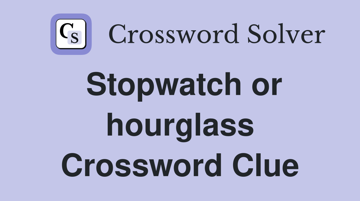 Stopwatch or hourglass Crossword Clue