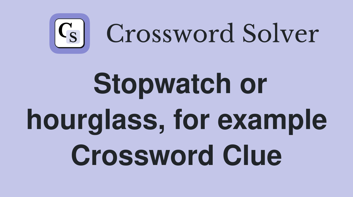 Stopwatch or hourglass, for example Crossword Clue