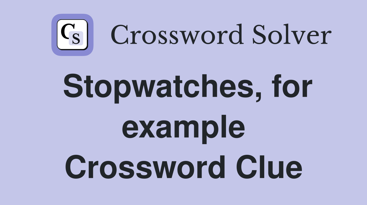 Stopwatches, for example Crossword Clue
