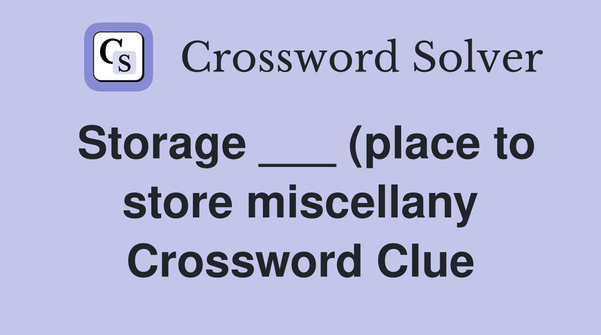 Storage (place to store miscellany) Crossword Clue Answers Storage (place to store miscellany) Crossword Clue Answers