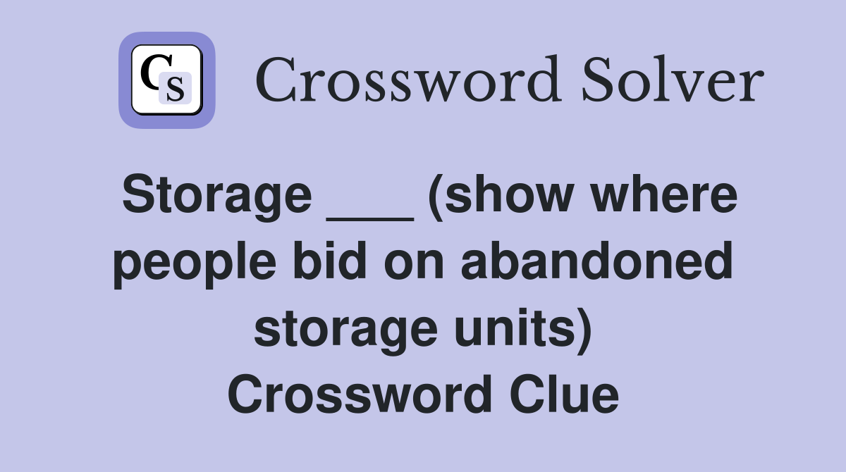 Storage ___ (show where people bid on abandoned storage units) Crossword Clue