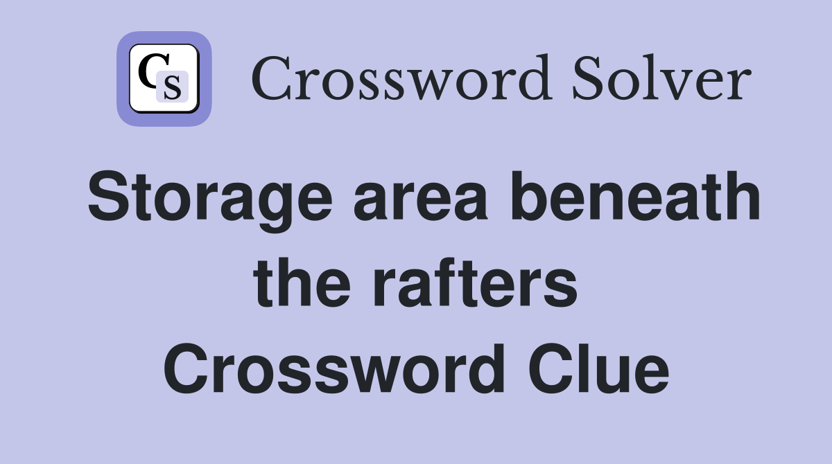 Storage area beneath the rafters Crossword Clue