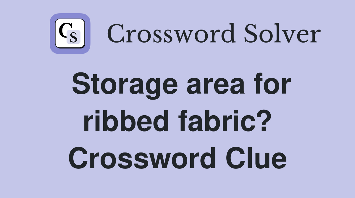 Storage area for ribbed fabric? Crossword Clue