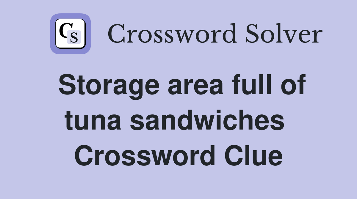 Storage area full of tuna sandwiches  Crossword Clue