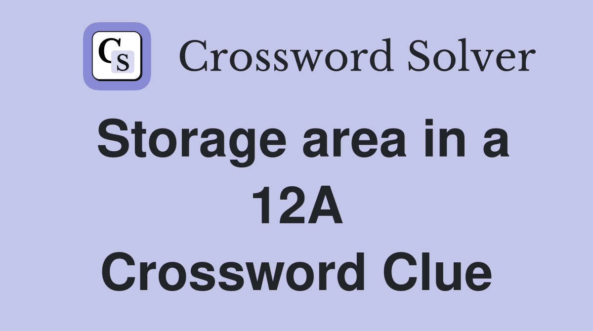 Storage area in a 12A Crossword Clue