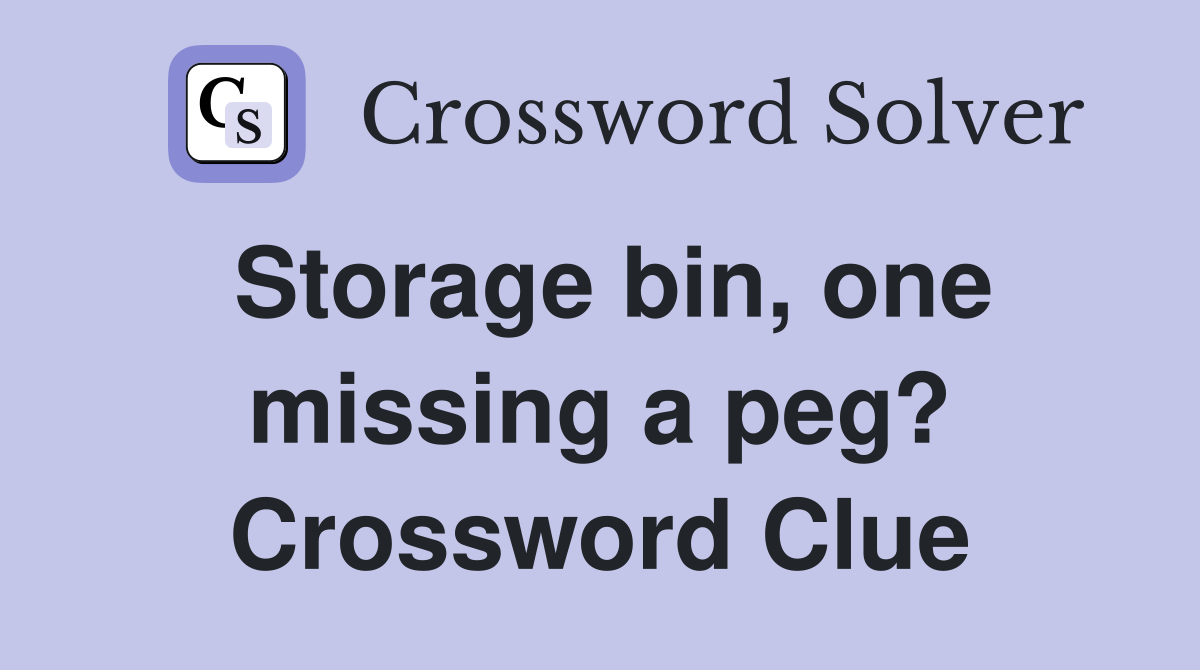Storage bin, one missing a peg? Crossword Clue