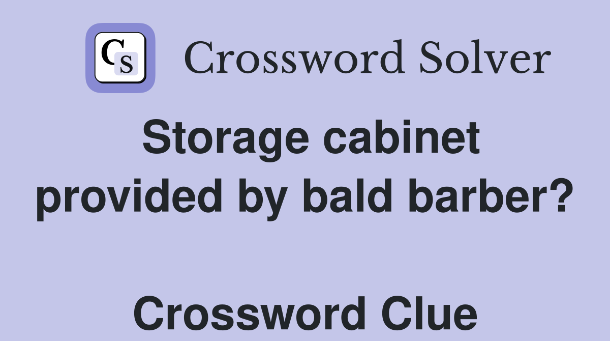 Storage cabinet provided by bald barber?  Crossword Clue