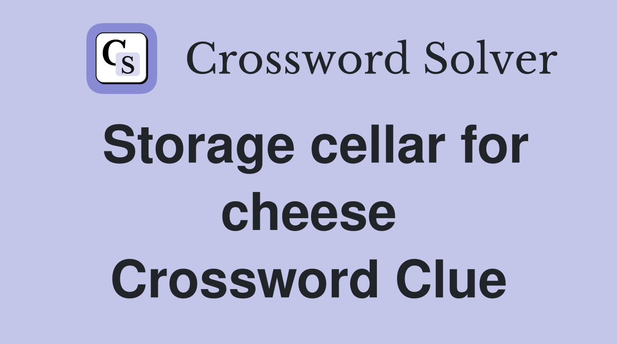 Storage cellar for cheese Crossword Clue