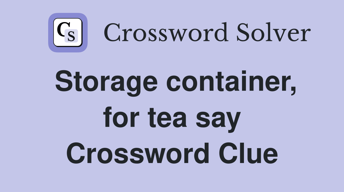 Storage container, for tea say Crossword Clue