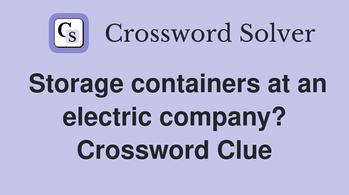 Storage containers at an electric company? Crossword Clue