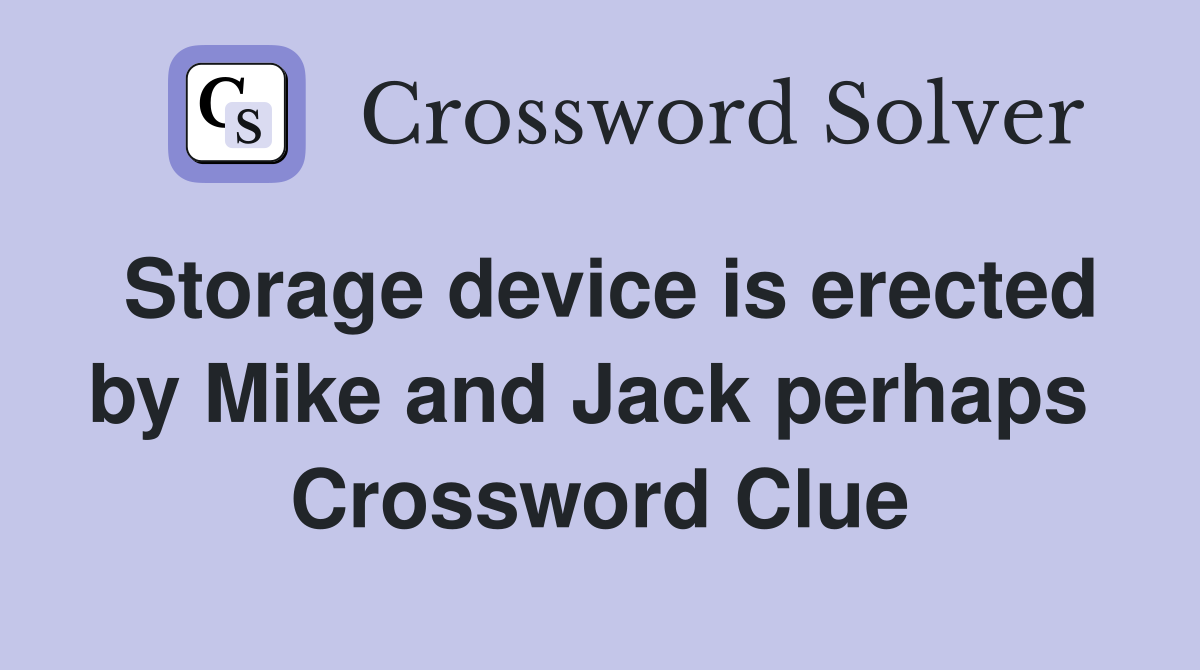 Storage device is erected by Mike and Jack perhaps  Crossword Clue
