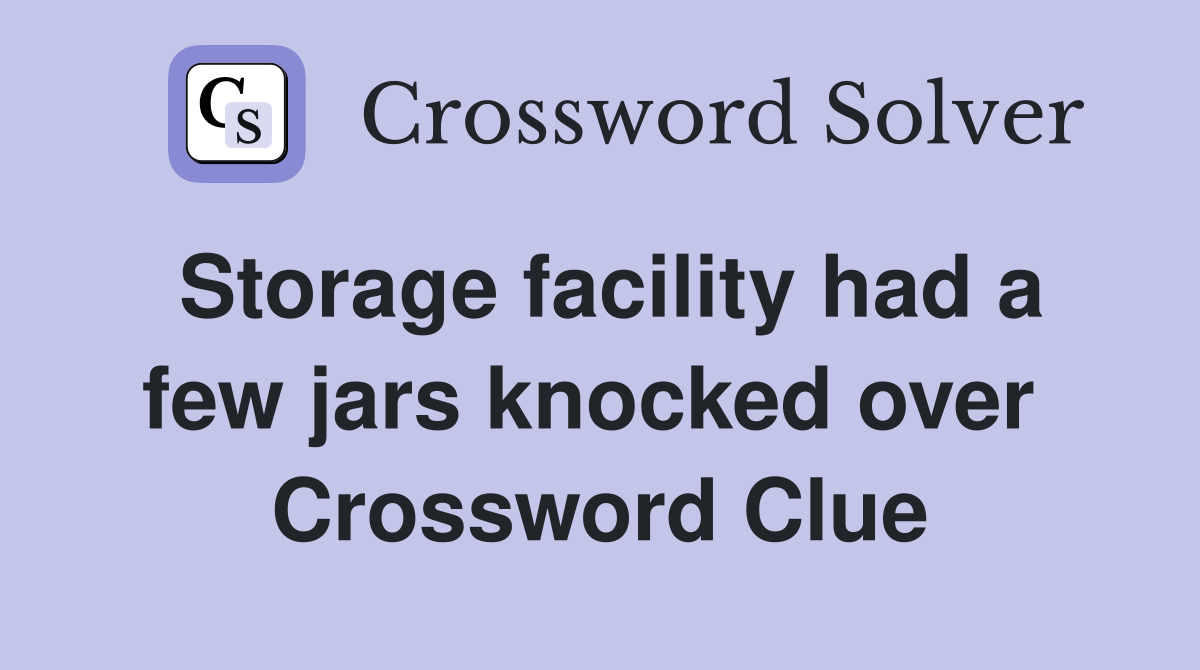 Storage facility had a few jars knocked over  Crossword Clue
