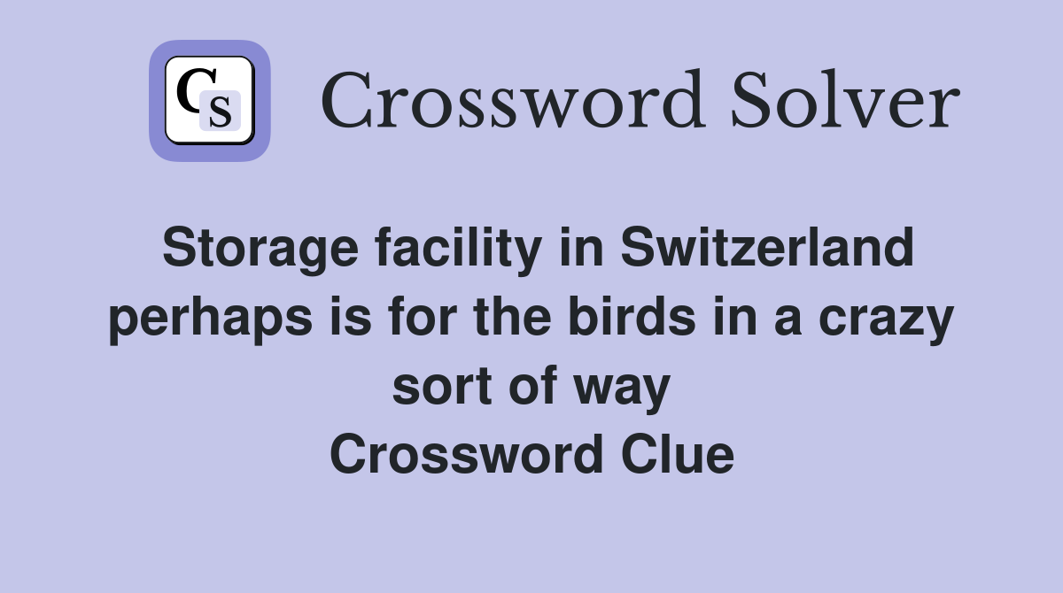 Storage facility in Switzerland perhaps is for the birds in a crazy sort of way Crossword Clue