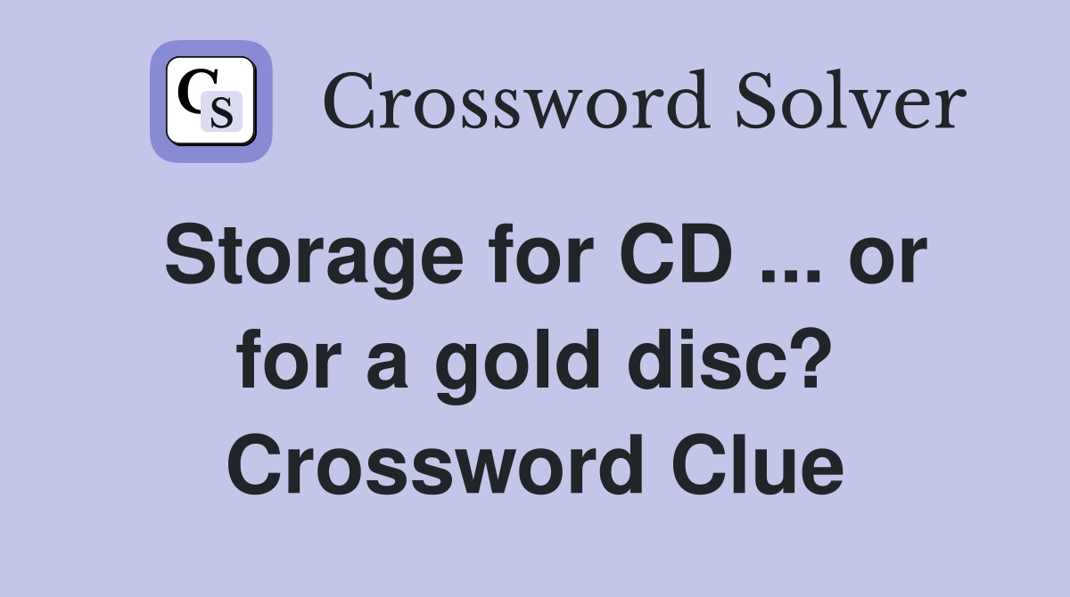 Storage for CD ... or for a gold disc? Crossword Clue