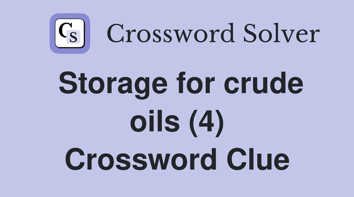 Storage for crude oils (4) Crossword Clue