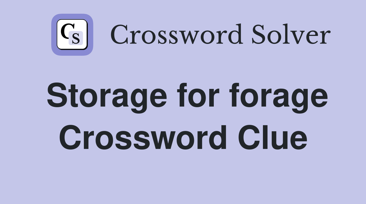 Storage for forage Crossword Clue