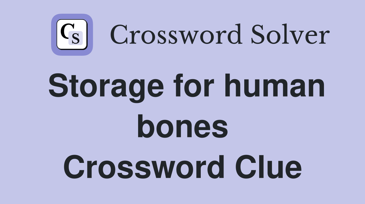 Storage for human bones Crossword Clue