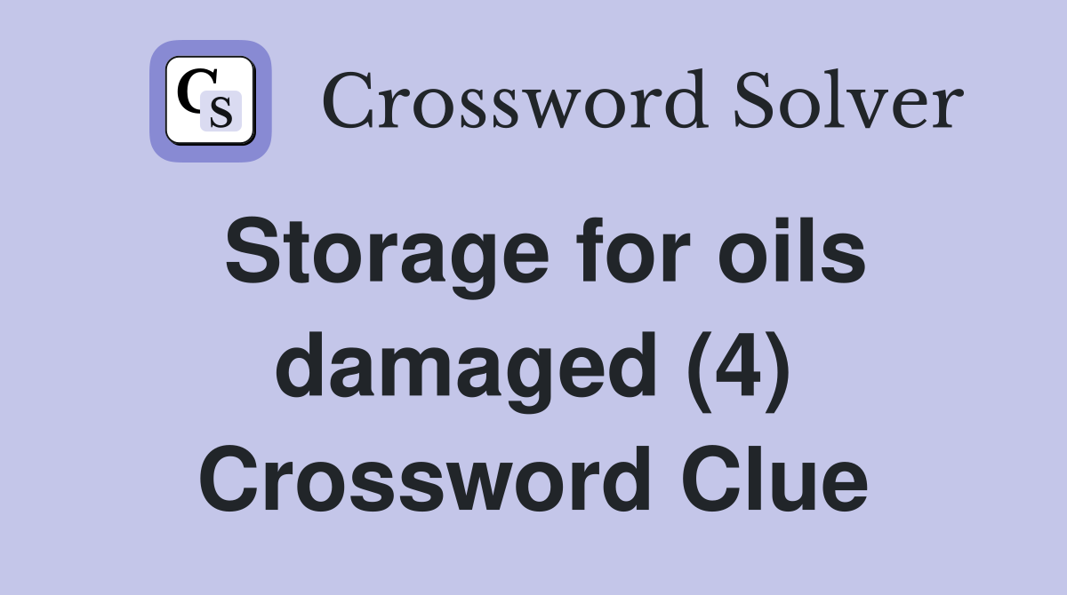 Storage for oils damaged (4) Crossword Clue