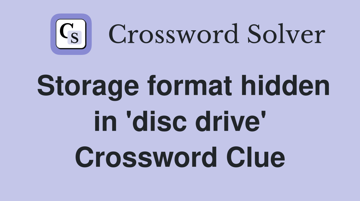 Storage format hidden in 'disc drive' Crossword Clue