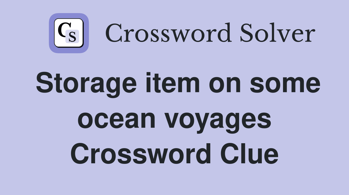 Storage item on some ocean voyages Crossword Clue