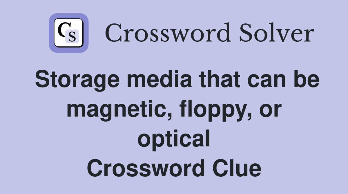 Storage media that can be magnetic, floppy, or optical Crossword Clue