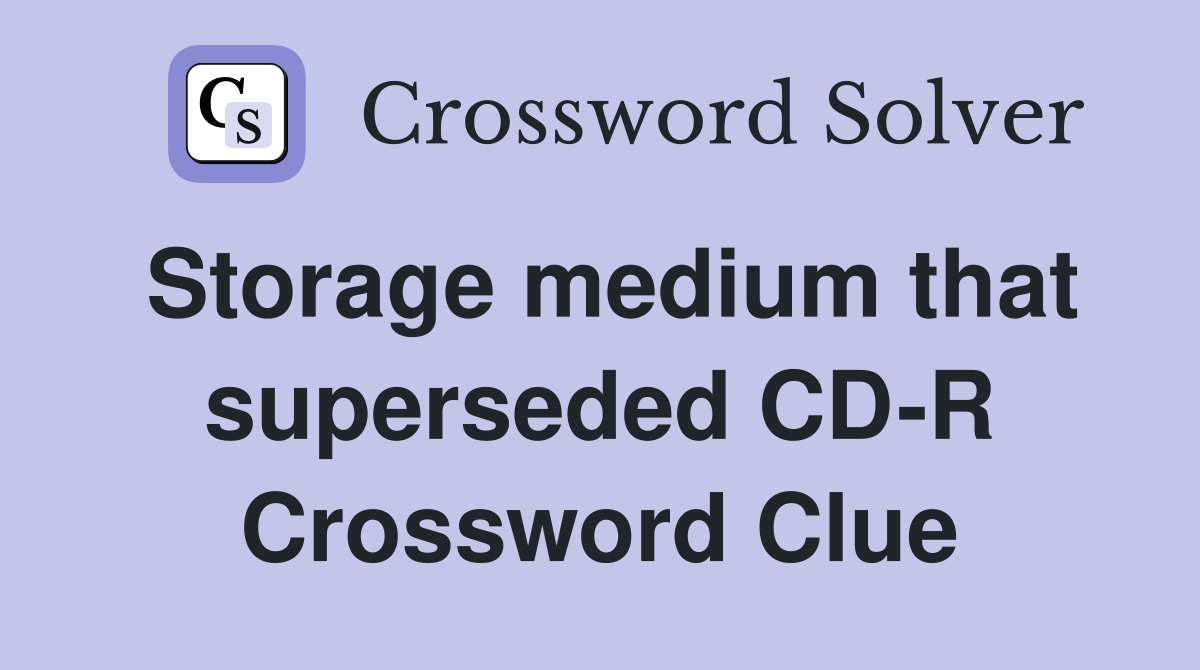 Storage medium that superseded CD-R Crossword Clue