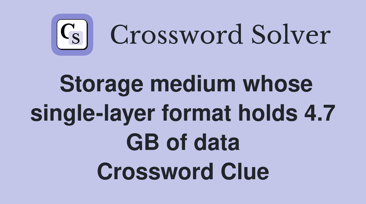 Storage medium whose single-layer format holds 4.7 GB of data Crossword Clue