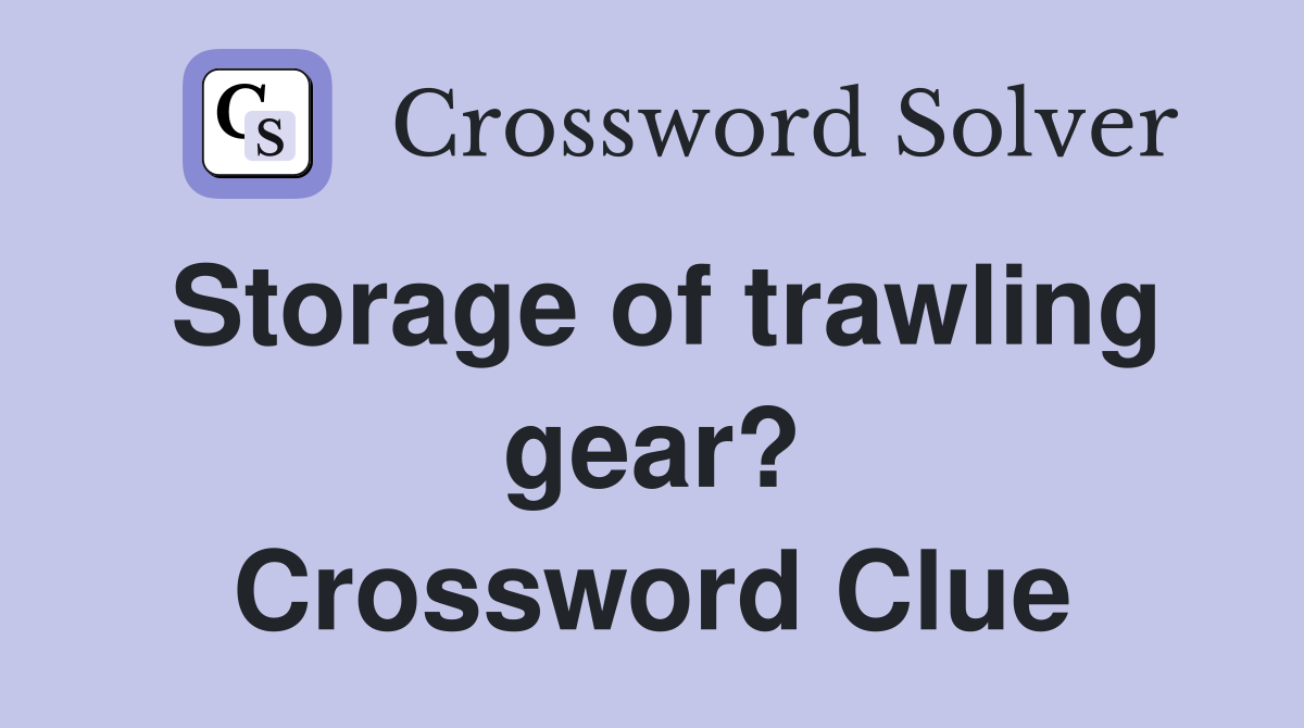 Storage of trawling gear? Crossword Clue
