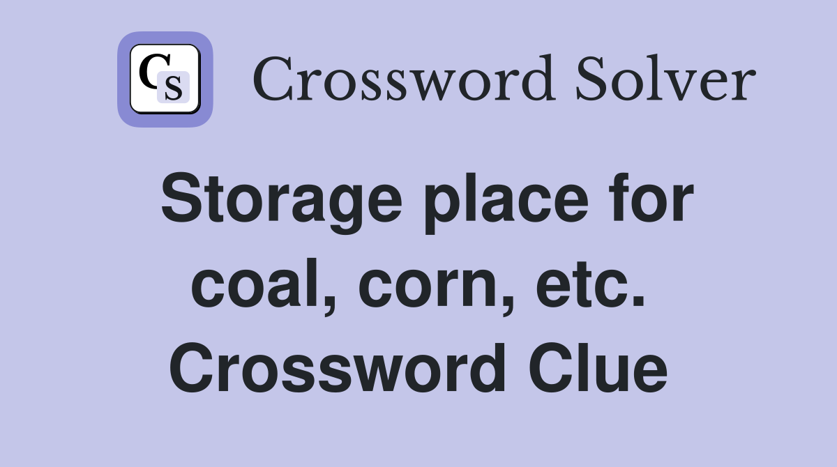 Storage place for coal, corn, etc. Crossword Clue