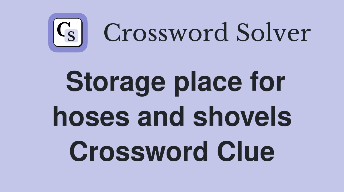 Storage place for hoses and shovels Crossword Clue