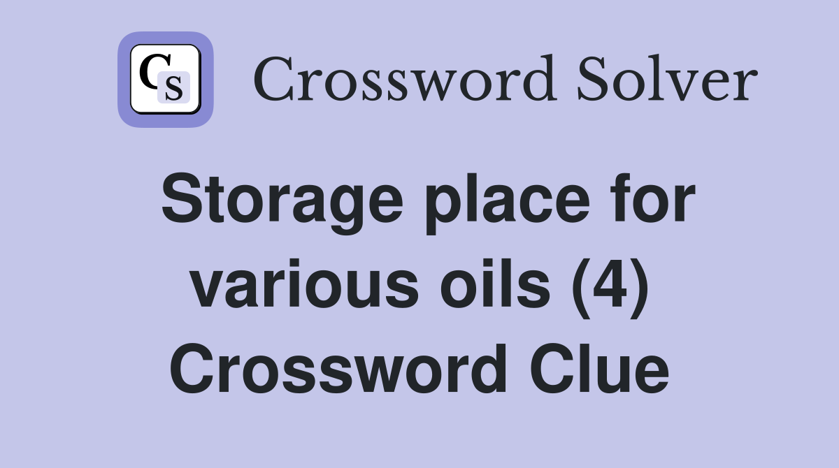 Storage place for various oils (4) Crossword Clue