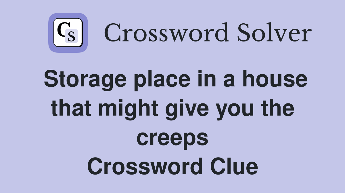 Storage place in a house that might give you the creeps Crossword Clue