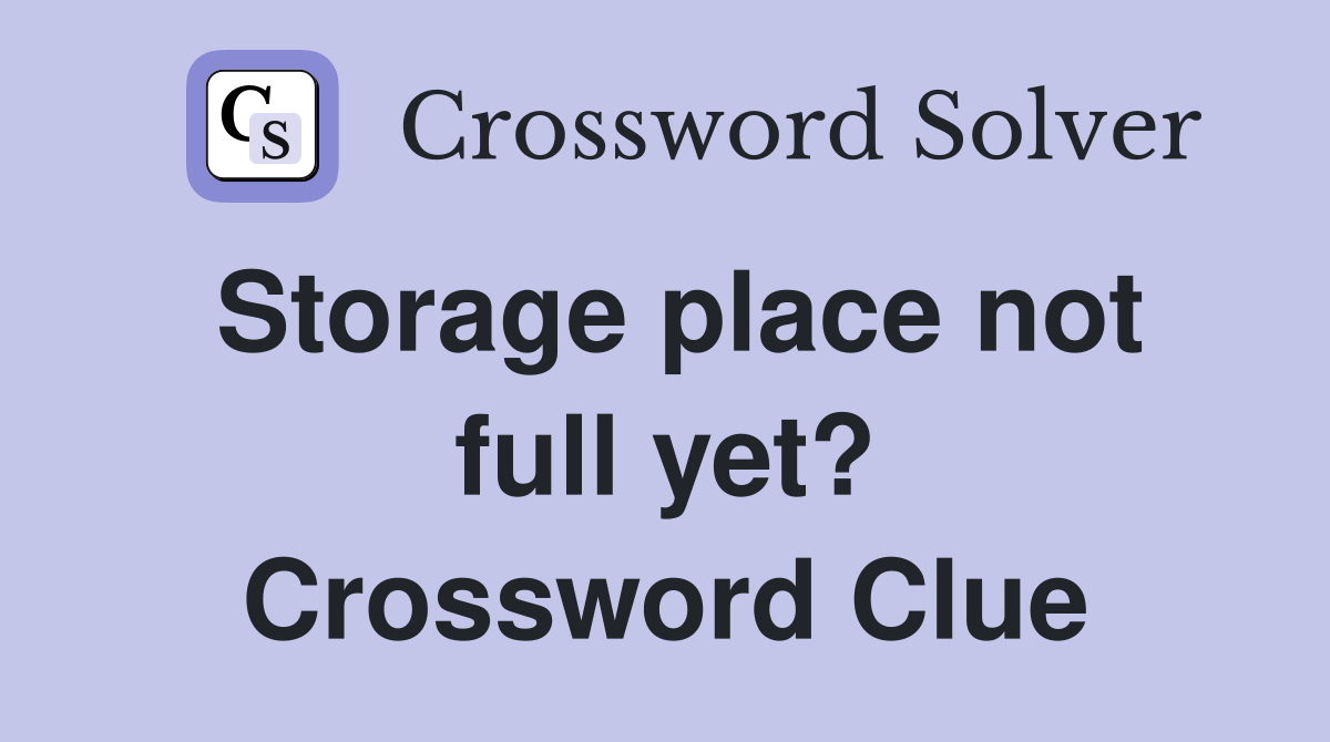 Storage place not full yet? Crossword Clue