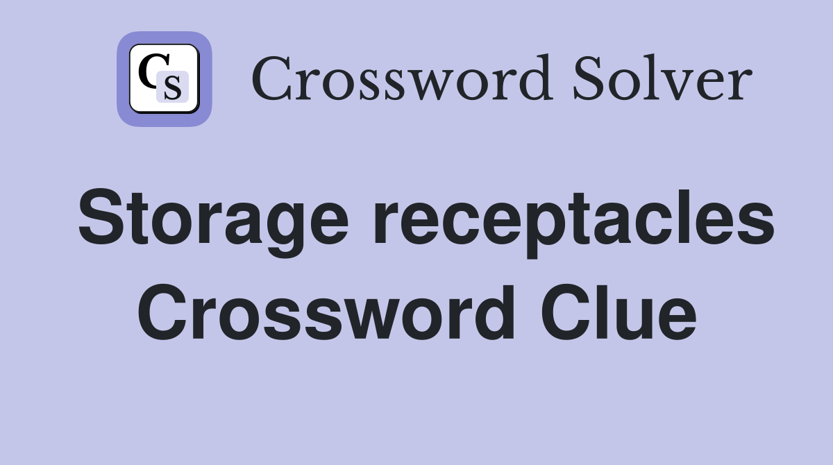 Storage receptacles Crossword Clue