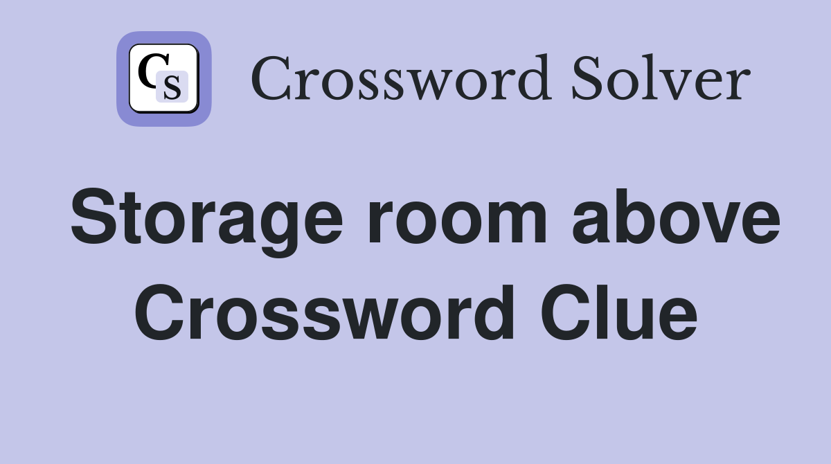 Storage room above Crossword Clue
