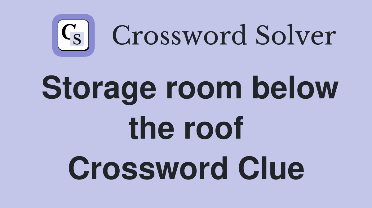 Storage room below the roof Crossword Clue