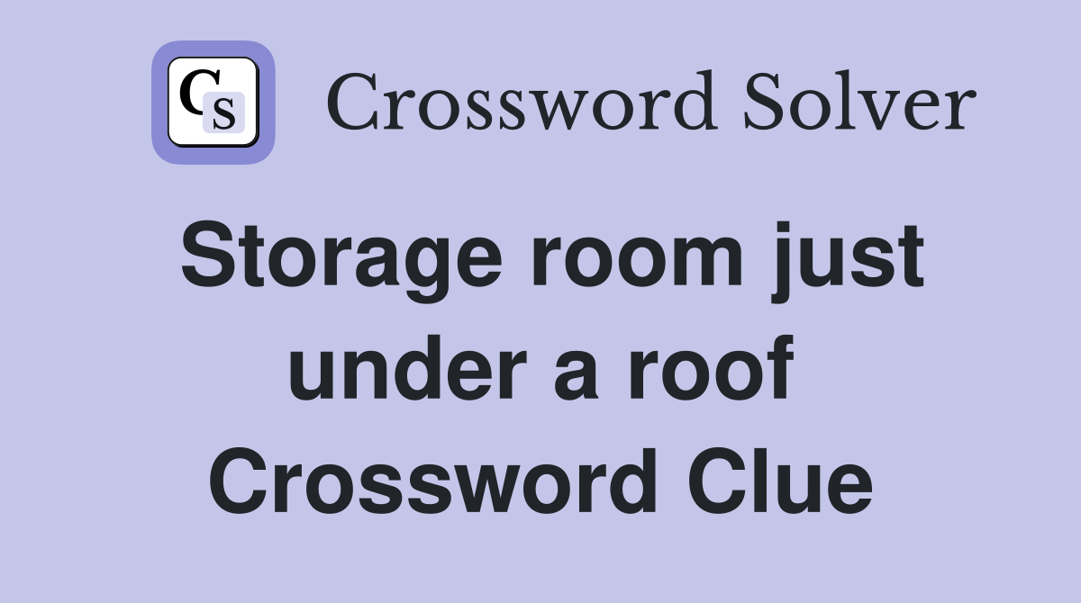 Storage room just under a roof Crossword Clue