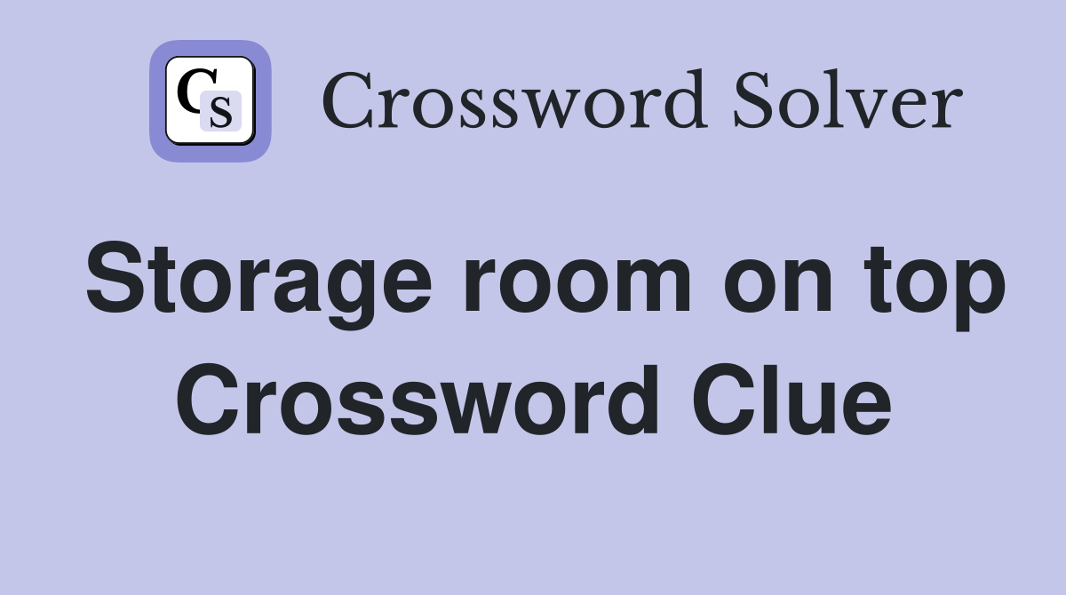 Storage room on top Crossword Clue