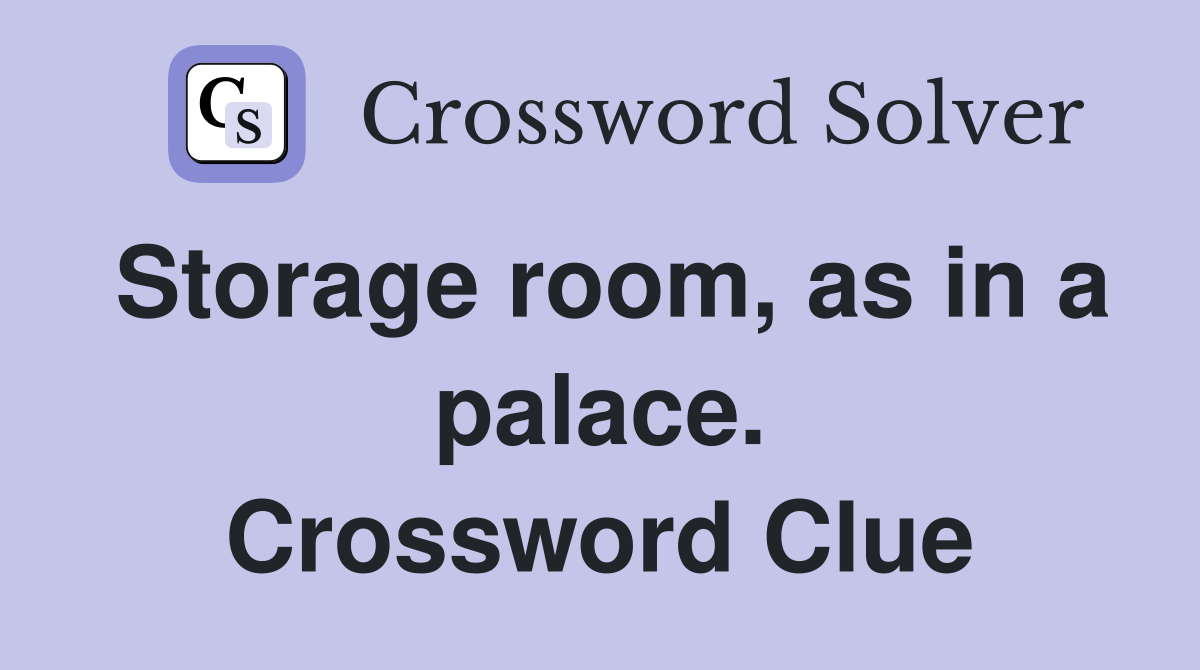Storage room, as in a palace. Crossword Clue