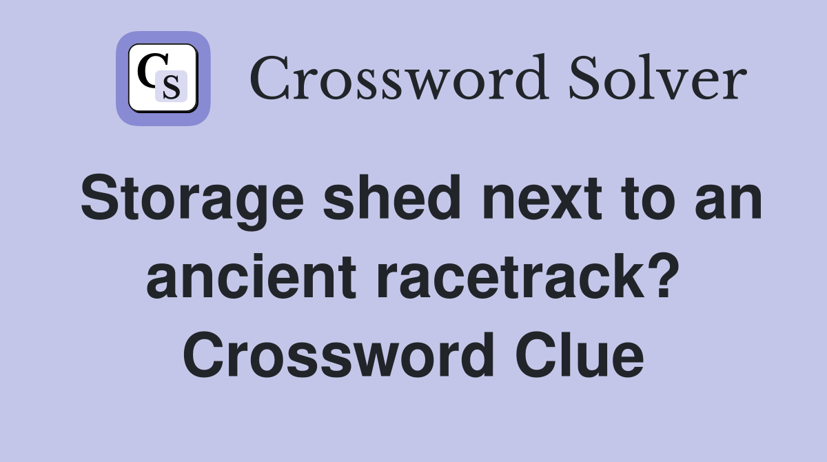 Storage shed next to an ancient racetrack? Crossword Clue