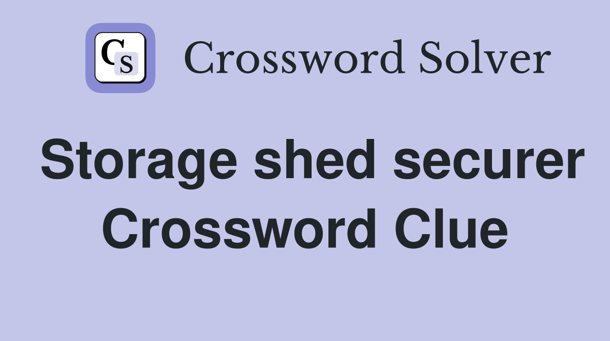 Storage shed securer Crossword Clue